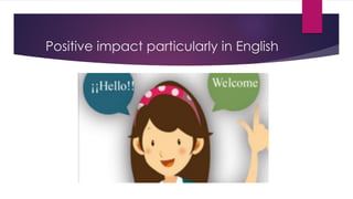 Positive impact particularly in English