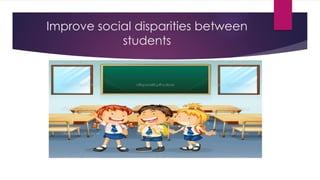 Improve social disparities between
students