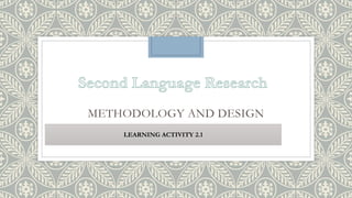 METHODOLOGY AND DESIGN
LEARNING ACTIVITY 2.1
 