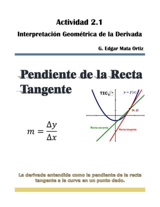 Actividad 2.1
Interpretación Geométrica de la Derivada
G. Edgar Mata Ortiz
 