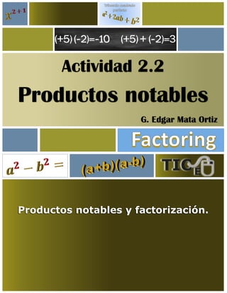 Actividad 2.2
Productos notables
G. Edgar Mata Ortiz
Productos notables y factorización.
 