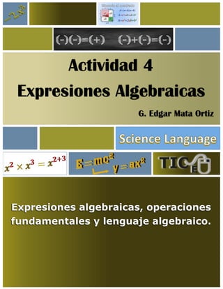 Actividad 4
Expresiones Algebraicas
G. Edgar Mata Ortiz
Expresiones algebraicas, operaciones
fundamentales y lenguaje algebraico.
 