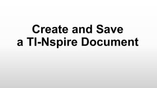 Create and Save
a TI-Nspire Document
 