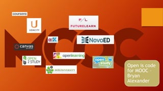 Open is code
for MOOC –
Bryan
Alexander