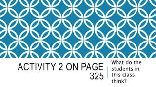 ACTIVITY 2 ON PAGE
325
What do the
students in
this class
think?
 