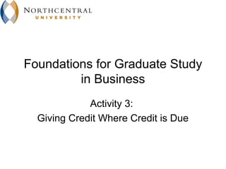 Foundations for Graduate Study
         in Business
             Activity 3:
  Giving Credit Where Credit is Due
 