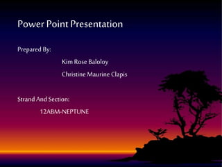 Power PointPresentation
Prepared By:
Kim Rose Baloloy
Christine Maurine Clapis
Strand And Section:
12ABM-NEPTUNE
 