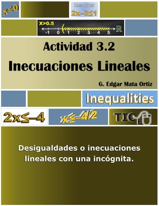 Actividad 3.2
Inecuaciones Lineales
G. Edgar Mata Ortiz
Desigualdades o inecuaciones
lineales con una incógnita.
 