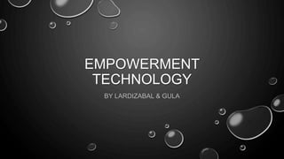 EMPOWERMENT
TECHNOLOGY
BY LARDIZABAL & GULA
 