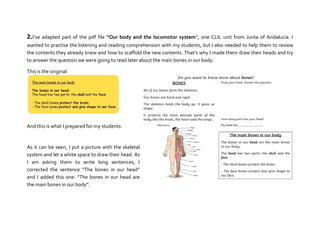 2.I’ve adapted part of the pdf file “Our body and the locomotor system”, one CLIL unit from Junta of Andalucía. I
wanted t...