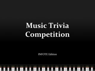 Music Trivia
Competition
INFOTE Edition
 