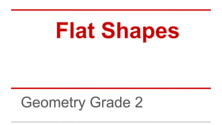 Flat Shapes
Geometry Grade 2

 