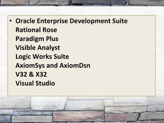 Oracle Enterprise Development Suite Rational Rose Paradigm Plus Visible Analyst Logic Works Suite AxiomSys and AxiomDsn V32 & X32 Visual Studio 