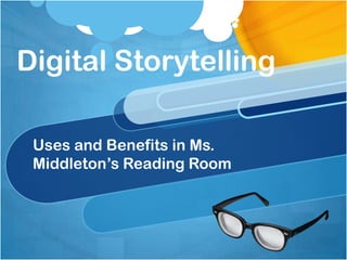 Digital Storytelling
Uses and Benefits in Ms.
Middleton’s Reading Room

 