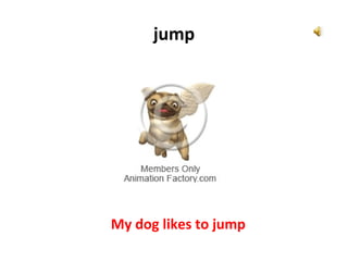 jump

My dog likes to jump

 