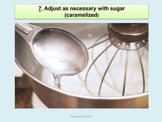 7. Adjust as necessary with sugar
(caramelized)
Josefina O. Stanford
 