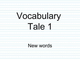 Vocabulary
  Tale 1
  New words
 