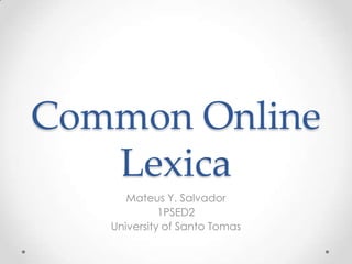 Common Online
Lexica
Mateus Y. Salvador
1PSED2
University of Santo Tomas

 