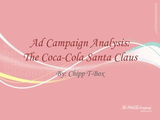 Ad Campaign Analysis:
The Coca-Cola Santa Claus
By: Chipp T-Box
 