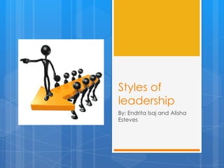 Styles of
leadership
By: Endrita Isaj and Alisha
Esteves
 