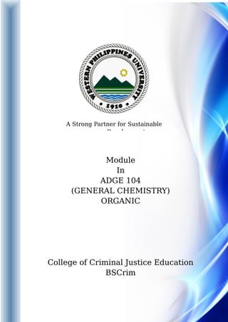 A Strong Partner for Sustainable
Development
Module
In
ADGE 104
(GENERAL CHEMISTRY)
ORGANIC
College of Criminal Justice Education
BSCrim
 
