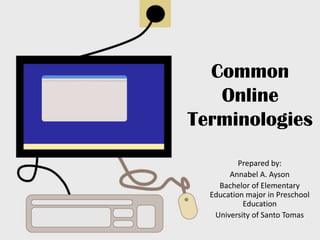 Common
Online
Terminologies
Prepared by:
Annabel A. Ayson
Bachelor of Elementary
Education major in Preschool
Education
University of Santo Tomas

 