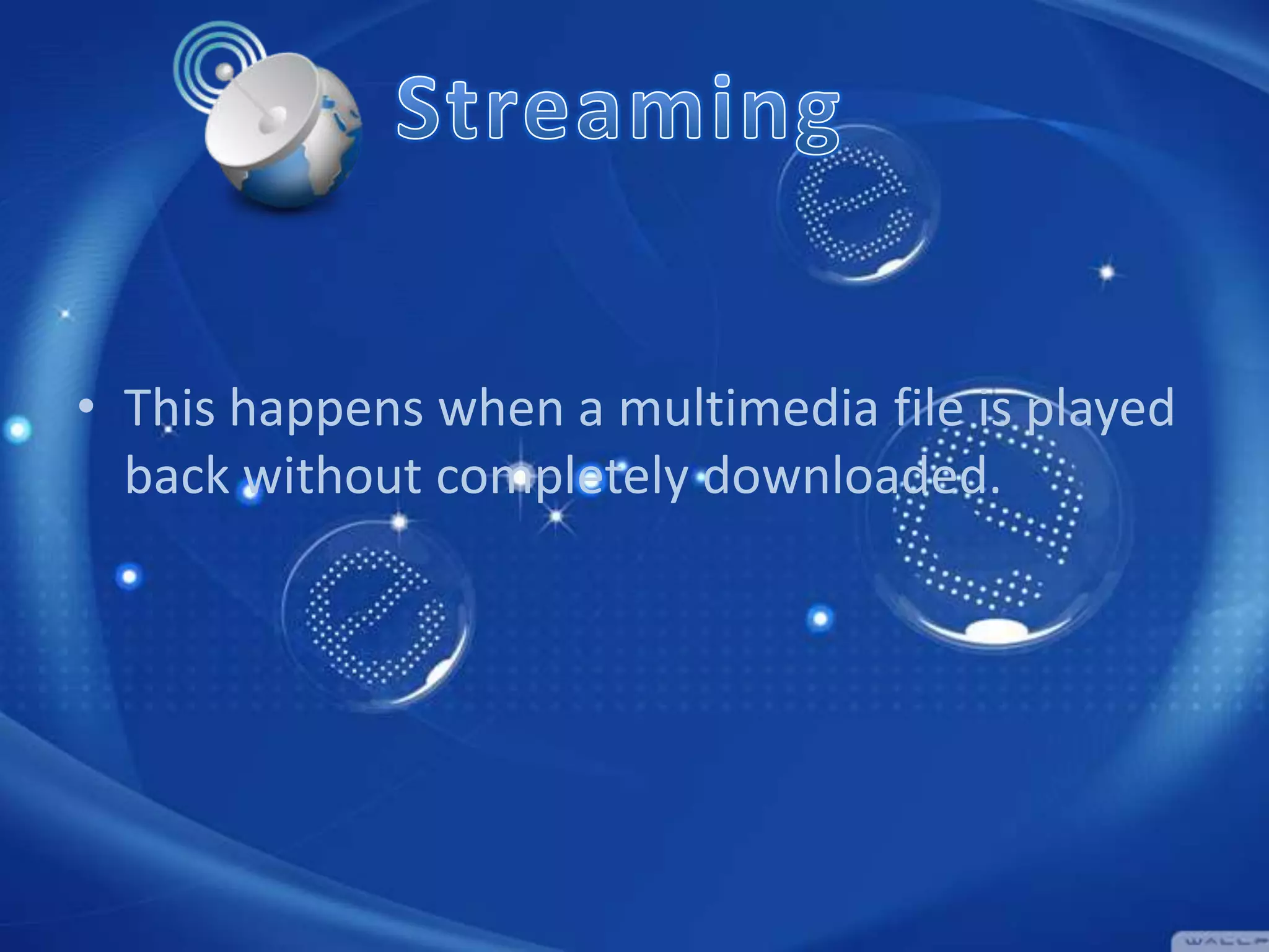 • This happens when a multimedia file is played
back without completely downloaded.

 