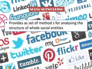 SOCIA NETWORKING

• Provides as set of method s for analysing the
structure of whole social entities

 