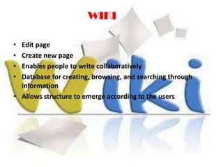 WIKI
•
•
•
•

Edit page
Create new page
Enables people to write collaboratively
Database for creating, browsing, and searching through
information
• Allows structure to emerge according to the users

 