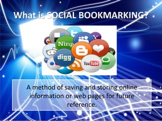 What is SOCIAL BOOKMARKING?

A method of saving and storing online
information or web pages for future
reference.

 