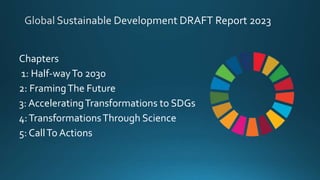 Chapters
1: Half-wayTo 2030
2: FramingThe Future
3: AcceleratingTransformations to SDGs
4:TransformationsThrough Science
5: CallTo Actions
 