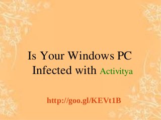 Is Your Windows PC
Infected with Activitya
http://goo.gl/KEVt1B
 