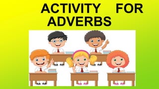ACTIVITY FOR
ADVERBS
 