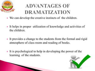  We can develop the creative instincts of the children.
 It helps in proper utilization of knowledge and activities of
the children.
 It provides a change to the students from the formal and rigid
atmosphere of class room and reading of books.
 It is psychological to help in developing the power of the
learning of the students.
 
