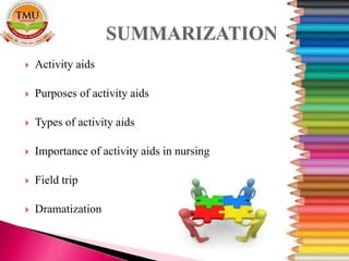  Activity aids
 Purposes of activity aids
 Types of activity aids
 Importance of activity aids in nursing
 Field trip
 Dramatization
 