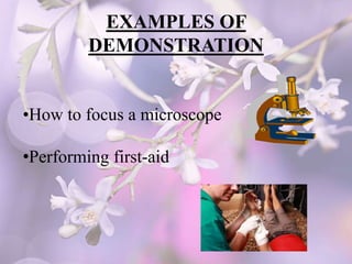 EXAMPLES OF
DEMONSTRATION
•How to focus a microscope
•Performing first-aid
 