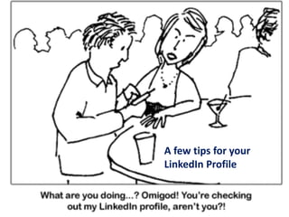 A few tips for your
LinkedIn Profile
 