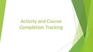 Activity and Course
Completion Tracking
 