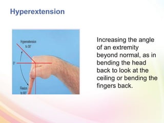 Increasing the angle
of an extremity
beyond normal, as in
bending the head
back to look at the
ceiling or bending the
fingers back.
 