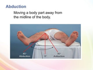 Moving a body part away from
the midline of the body.
 
