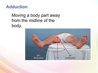 Moving a body part away
from the midline of the
body.
 