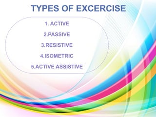 1. ACTIVE
2.PASSIVE
3.RESISTIVE
4.ISOMETRIC
5.ACTIVE ASSISTIVE
 