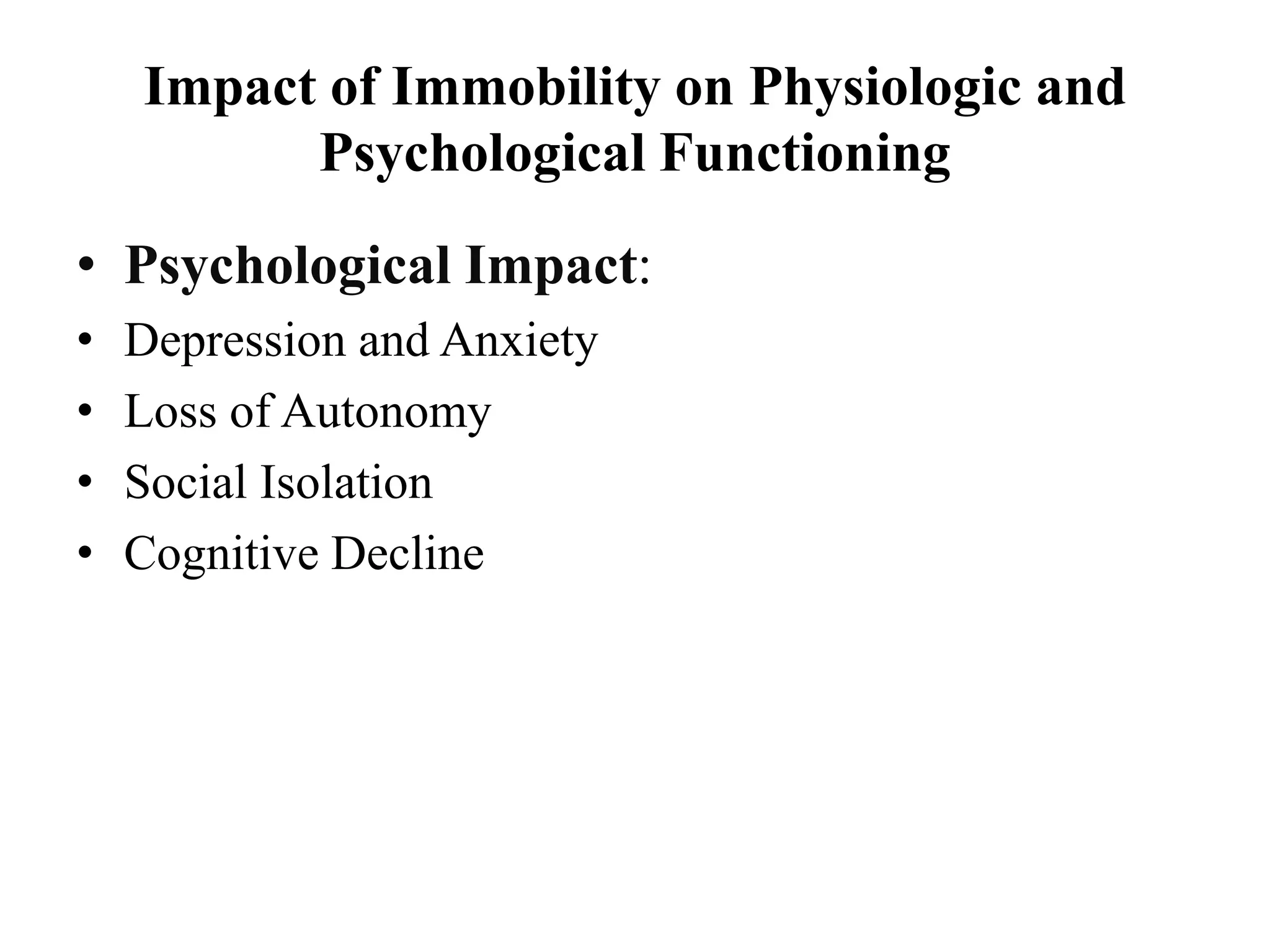 Impact of Immobility on Physiologic and
Psychological Functioning
• Psychological Impact:
• Depression and Anxiety
• Loss of Autonomy
• Social Isolation
• Cognitive Decline
 