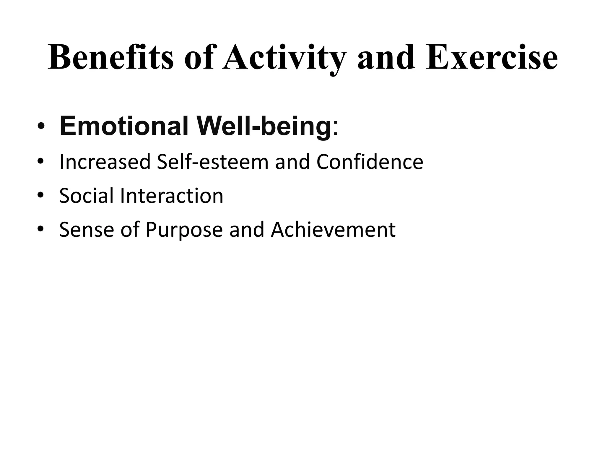 Benefits of Activity and Exercise
• Emotional Well-being:
• Increased Self-esteem and Confidence
• Social Interaction
• Sense of Purpose and Achievement
 