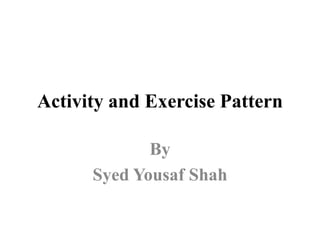 Activity and Exercise Pattern
By
Syed Yousaf Shah
 