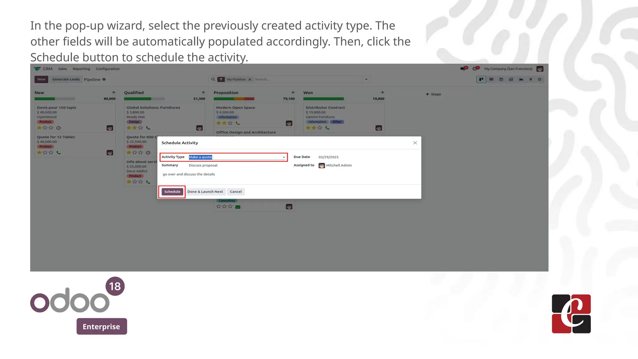 Enterprise
In the pop-up wizard, select the previously created activity type. The
other fields will be automatically populated accordingly. Then, click the
Schedule button to schedule the activity.
 