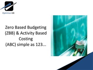 Zero Based Budgeting (ZBB) & Activity Based Costing (ABC) simple as 123... Optimise- GB 