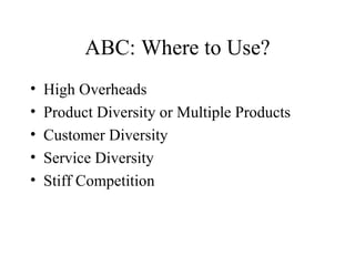 ABC: Where to Use? High Overheads Product Diversity or Multiple Products Customer Diversity Service Diversity Stiff Competition 