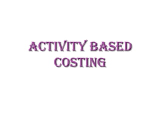 ACTIVITY BASED
   COSTING
 