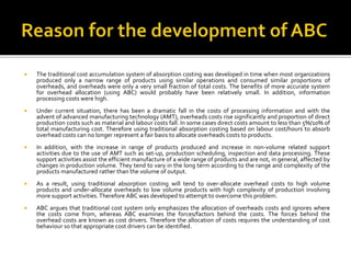  The traditional cost accumulation system of absorption costing was developed in time when most organizations
produced on...
